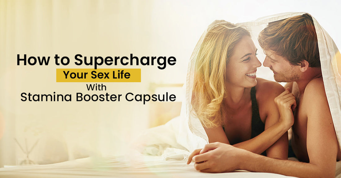 How To Supercharge Your Sex Life With Stamina Booster Capsule