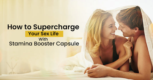 How To Supercharge Your Sex Life With Stamina Booster Capsule