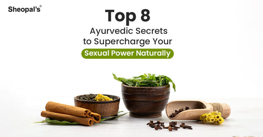Top 8 Ayurvedic Secrets to Supercharge Your Sexual Power Naturally