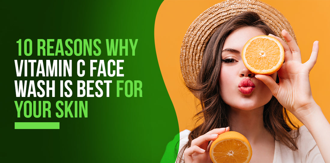 10 REASONS WHY VITAMIN C FACE WASH IS BEST FOR YOUR SKIN Sheopals