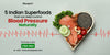 5 Indian Superfoods That Can Help Control Blood Pressure Naturally