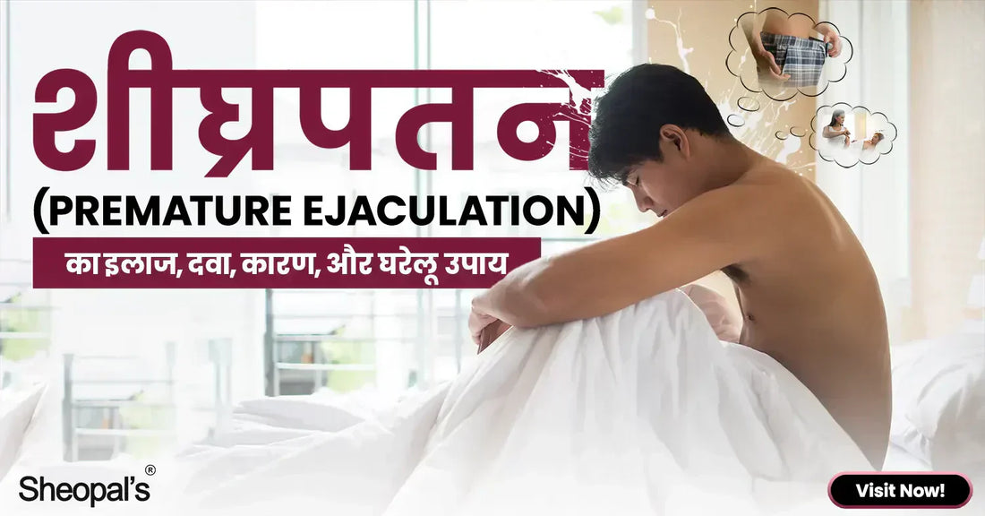 शीघ्रपतन(Premature Ejaculation) का इलाज, दवा, कारण, और घरेलू उपाय