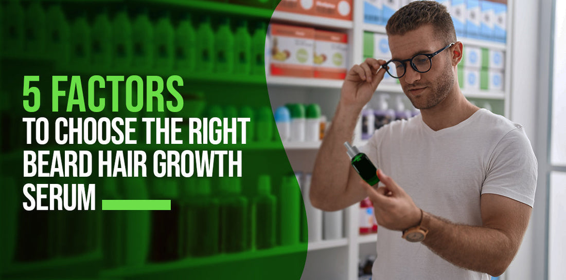 Top 5 Factors for Choosing the Right Beard Growth Serum